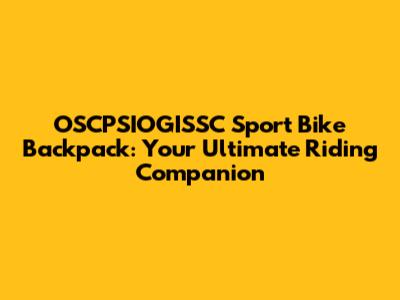 OSCPSIOGISSC Sport Bike Backpack: Your Ultimate Riding Companion