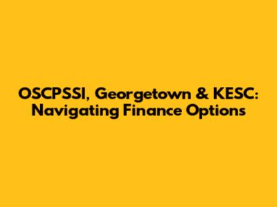 OSCPSSI, Georgetown & KESC: Navigating Finance Options