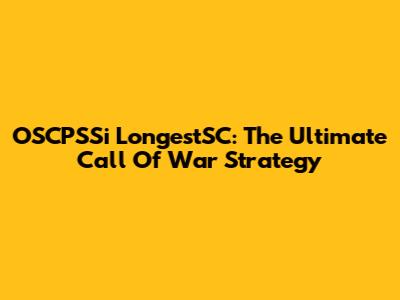 OSCPSSi LongestSC: The Ultimate Call Of War Strategy