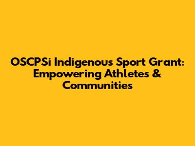 OSCPSi Indigenous Sport Grant: Empowering Athletes & Communities