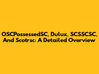 OSCPossessedSC, Dulux, SCSSCSC, And Scotrsc: A Detailed Overview