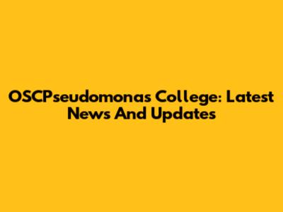 OSCPseudomonas College: Latest News And Updates
