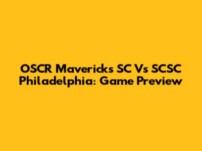 OSCR Mavericks SC Vs SCSC Philadelphia: Game Preview