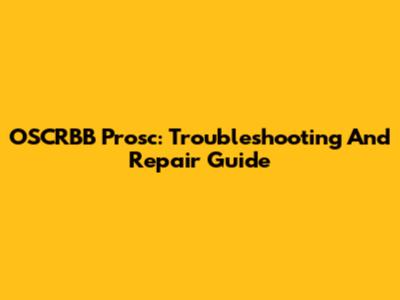 OSCRBB Prosc: Troubleshooting And Repair Guide