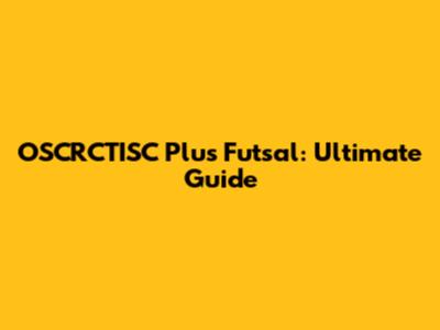 OSCRCTISC Plus Futsal: Ultimate Guide