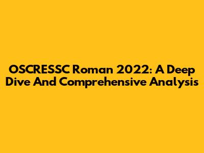 OSCRESSC Roman 2022: A Deep Dive And Comprehensive Analysis
