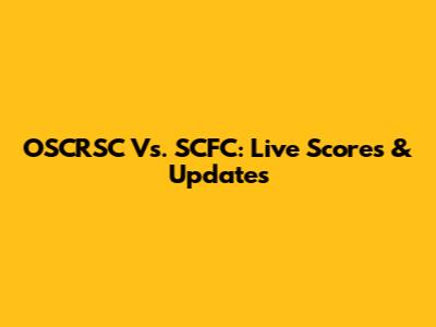 OSCRSC Vs. SCFC: Live Scores & Updates