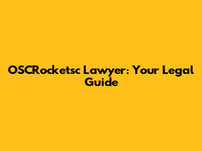 OSCRocketsc Lawyer: Your Legal Guide