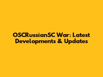 OSCRussianSC War: Latest Developments & Updates