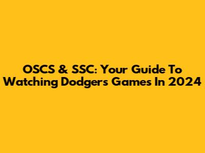 OSCS & SSC: Your Guide To Watching Dodgers Games In 2024