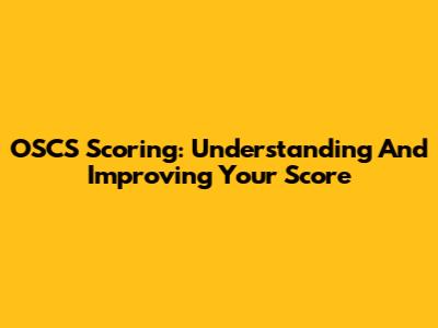OSCS Scoring: Understanding And Improving Your Score