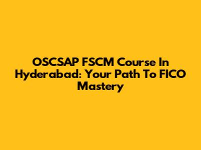 OSCSAP FSCM Course In Hyderabad: Your Path To FICO Mastery