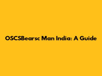 OSCSBearsc Man India: A Guide