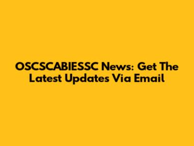 OSCSCABIESSC News: Get The Latest Updates Via Email