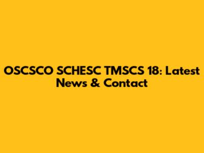 OSCSCO SCHESC TMSCS 18: Latest News & Contact