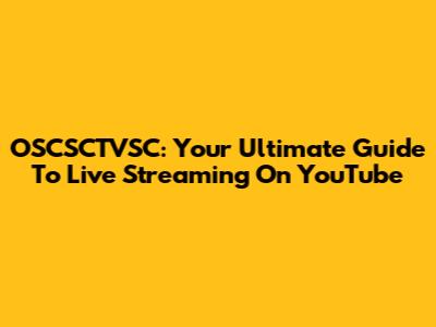 OSCSCTVSC: Your Ultimate Guide To Live Streaming On YouTube