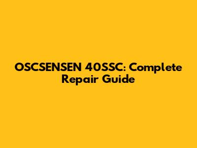 OSCSENSEN 40SSC: Complete Repair Guide