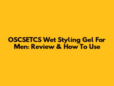 OSCSETCS Wet Styling Gel For Men: Review & How To Use