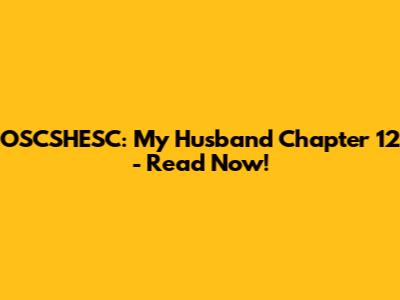 OSCSHESC: My Husband Chapter 12 - Read Now!