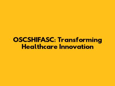 OSCSHIFASC: Transforming Healthcare Innovation