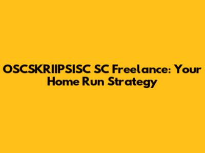 OSCSKRIIPSISC SC Freelance: Your Home Run Strategy