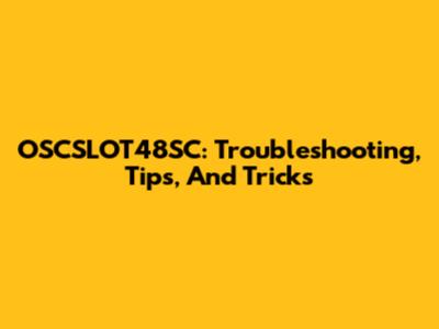 OSCSLOT48SC: Troubleshooting, Tips, And Tricks