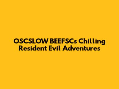 OSCSLOW BEEFSC's Chilling Resident Evil Adventures