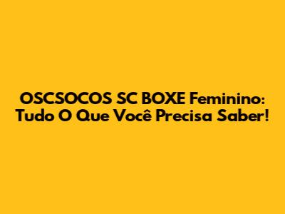 OSCSOCOS SC BOXE Feminino: Tudo O Que Você Precisa Saber!