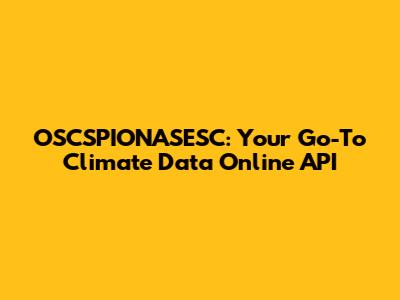 OSCSPIONASESC: Your Go-To Climate Data Online API