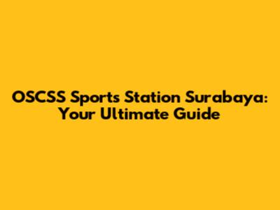 OSCSS Sports Station Surabaya: Your Ultimate Guide