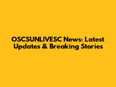 OSCSUNLIVESC News: Latest Updates & Breaking Stories