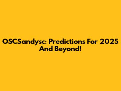 OSCSandysc: Predictions For 2025 And Beyond!
