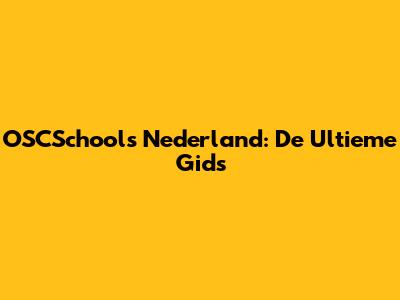 OSCSchools Nederland: De Ultieme Gids