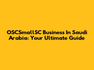 OSCSmallSC Business In Saudi Arabia: Your Ultimate Guide
