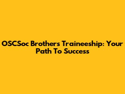 OSCSoc Brothers Traineeship: Your Path To Success