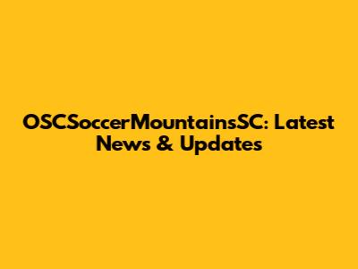 OSCSoccerMountainsSC: Latest News & Updates