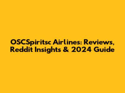 OSCSpiritsc Airlines: Reviews, Reddit Insights & 2024 Guide