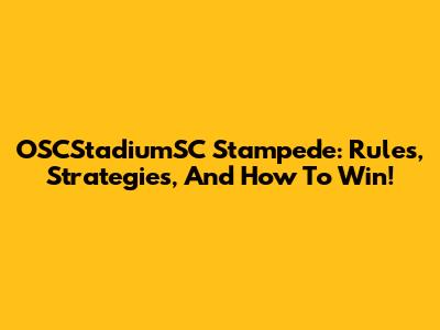 OSCStadiumSC Stampede: Rules, Strategies, And How To Win!