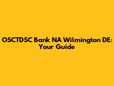 OSCTDSC Bank NA Wilmington DE: Your Guide