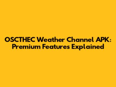 OSCTHEC Weather Channel APK: Premium Features Explained