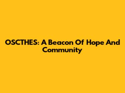 OSCTHES: A Beacon Of Hope And Community