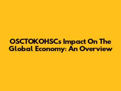 OSCTOKOHSC's Impact On The Global Economy: An Overview
