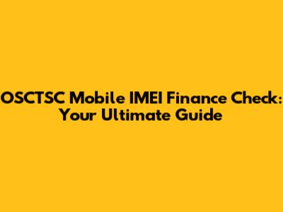 OSCTSC Mobile IMEI Finance Check: Your Ultimate Guide