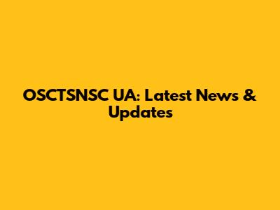 OSCTSNSC UA: Latest News & Updates