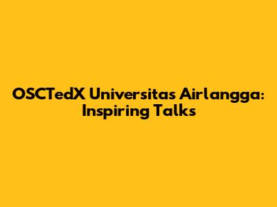 OSCTedX Universitas Airlangga: Inspiring Talks