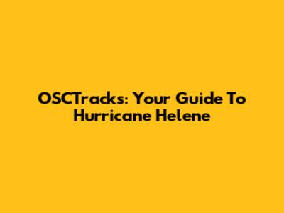 OSCTracks: Your Guide To Hurricane Helene
