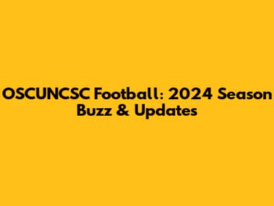 OSCUNCSC Football: 2024 Season Buzz & Updates