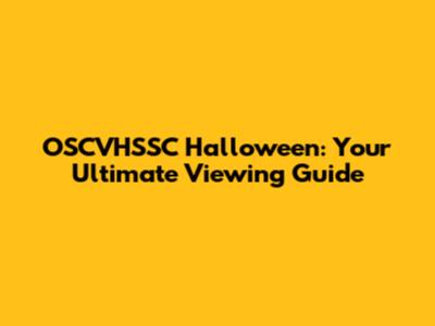 OSCVHSSC Halloween: Your Ultimate Viewing Guide