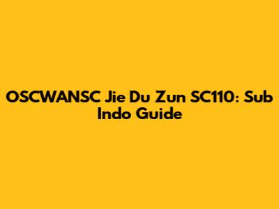 OSCWANSC Jie Du Zun SC110: Sub Indo Guide