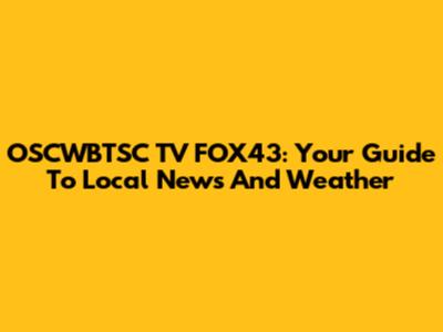 OSCWBTSC TV FOX43: Your Guide To Local News And Weather
